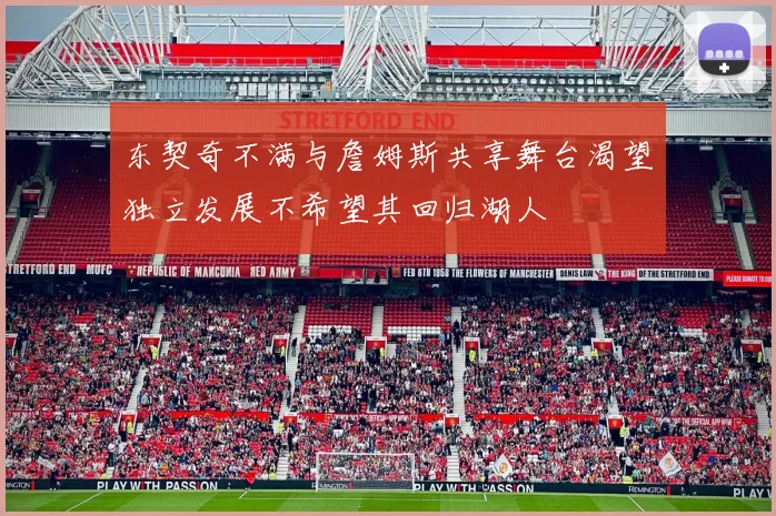 东契奇不满与詹姆斯共享舞台渴望独立发展不希望其回归湖人